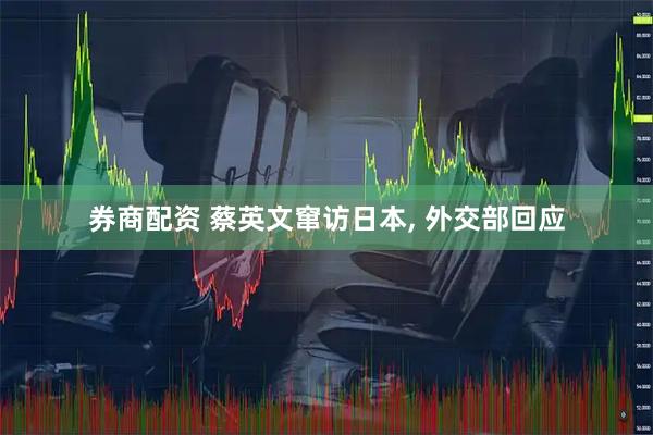 券商配资 蔡英文窜访日本, 外交部回应