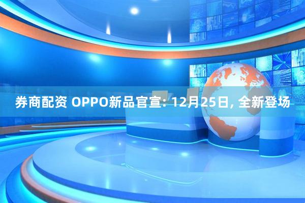 券商配资 OPPO新品官宣: 12月25日, 全新登场